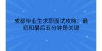 成都毕业生求职面试攻略：最初和最后五分钟是关键