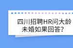四川招聘网|HR问大龄未婚如果回答？