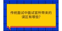 四川招聘网|传统面试中面试官所带来的误区有哪些?