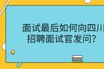 四川招聘网|面试最后如何向面试官发问？